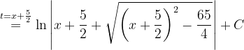 \dpi{120} \overset{t=x+\frac{5}{2}}{=}\ln \left | x+\frac{5}{2}+\sqrt{\left ( x+\frac{5}{2} \right )^{2}-\frac{65}{4}} \right |+C